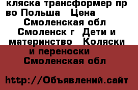 кляска трансформер пр-во Польша › Цена ­ 2 800 - Смоленская обл., Смоленск г. Дети и материнство » Коляски и переноски   . Смоленская обл.